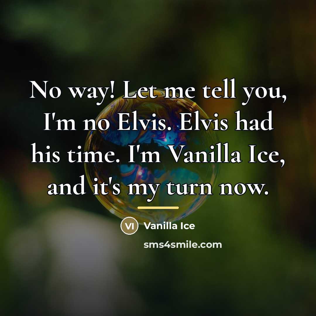 “No way! Let me tell you, I'm no Elvis. Elvis…” quote by Vanilla Ice