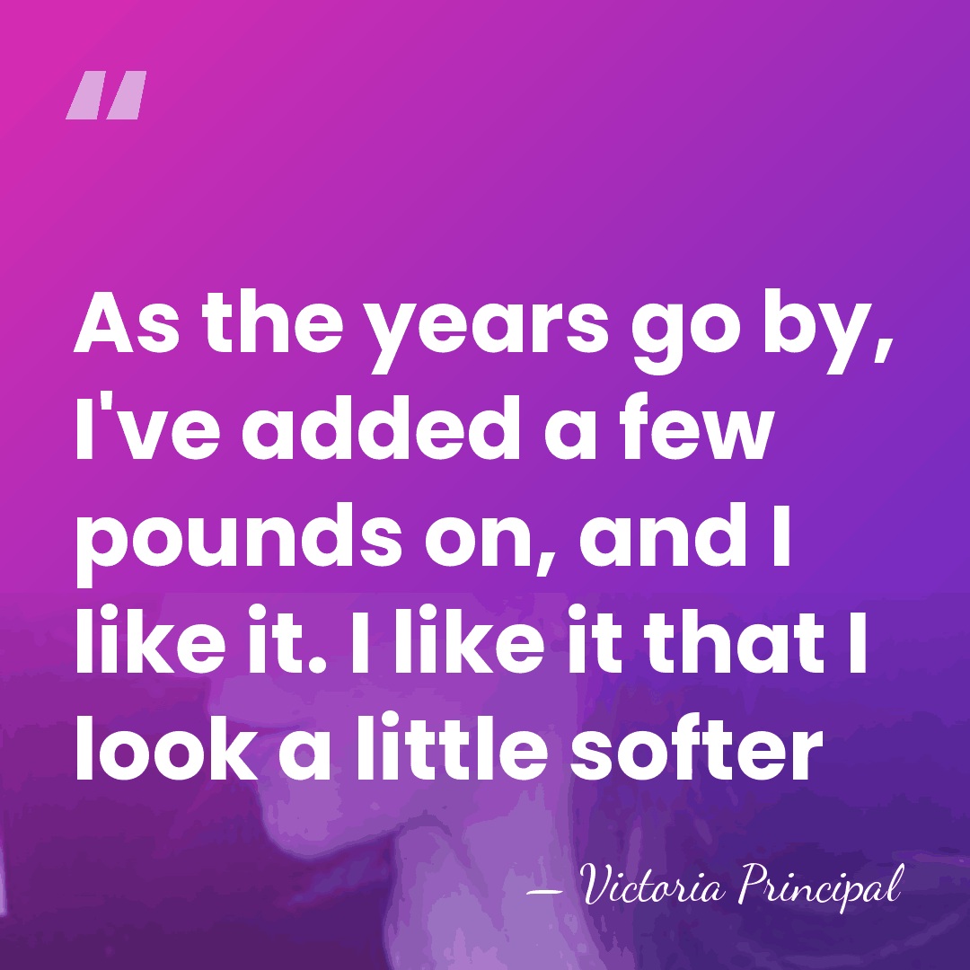 As the years go by, I've added a few pounds on, and&hellip; - Victoria Principal