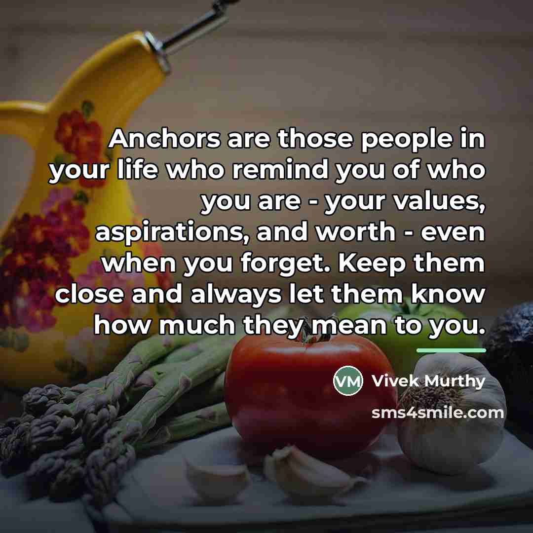 “Anchors are those people in your life who remind you…” quote by Vivek Murthy