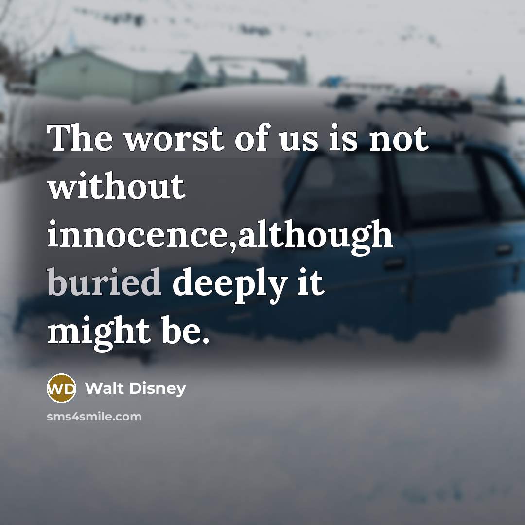 “The worst of us is not without innocence,although buried deeply…” quote by Walt Disney