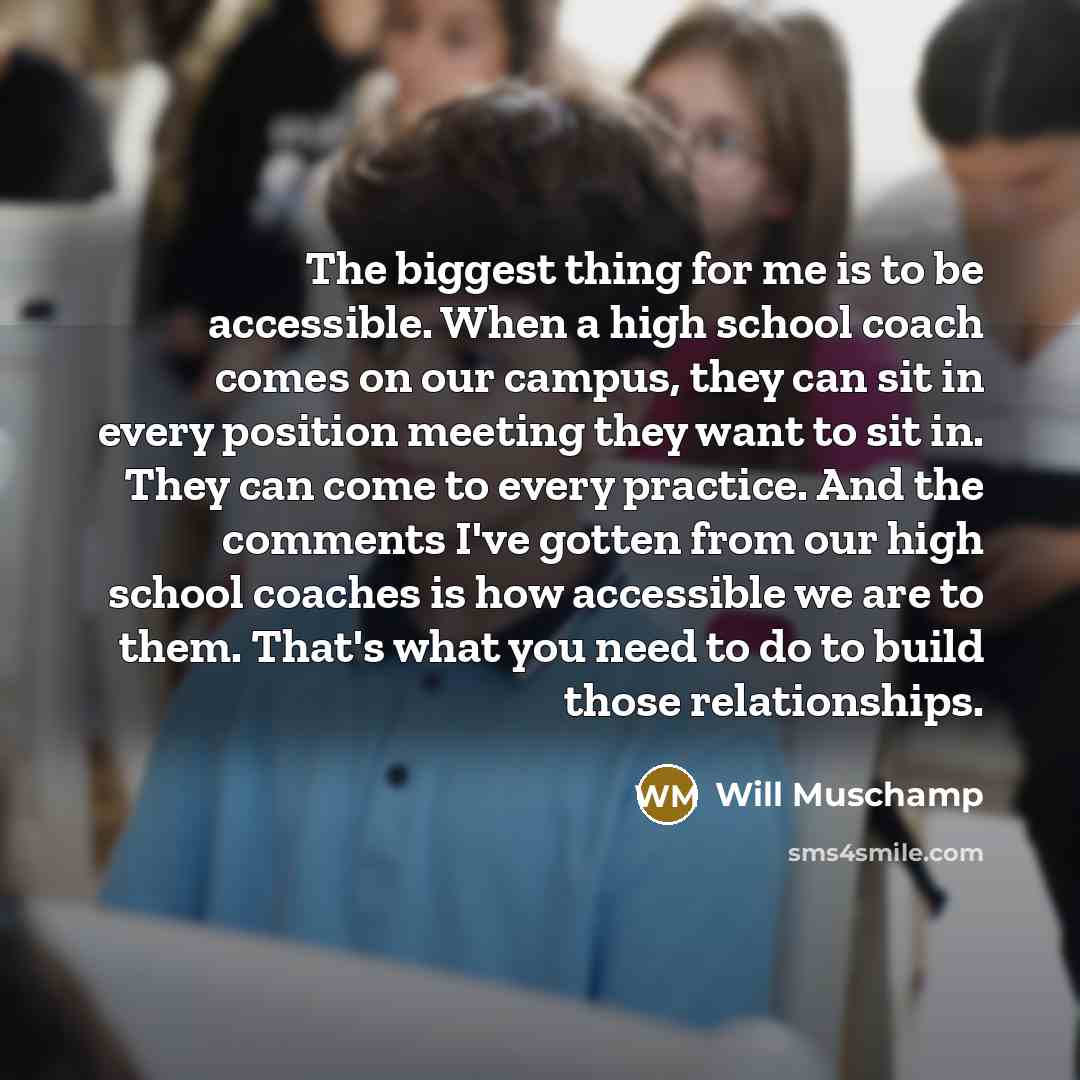 “The biggest thing for me is to be accessible. When…” quote by Will Muschamp