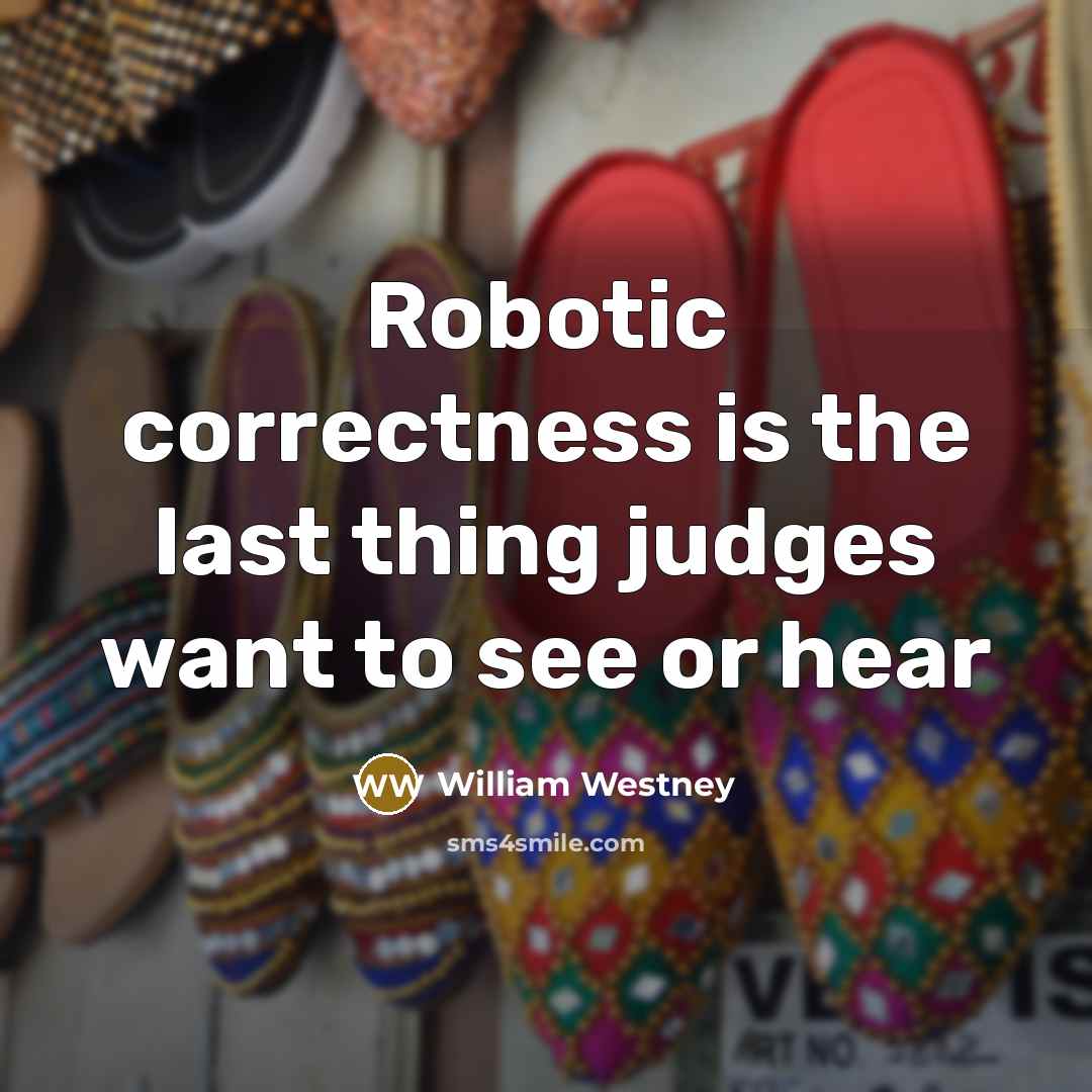 “Robotic correctness is the last thing judges want to see…” quote by William Westney