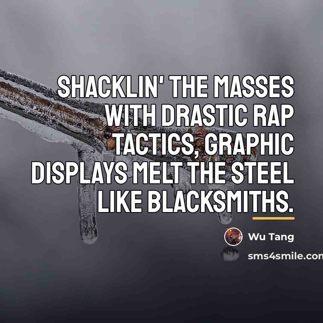 “Shacklin' the masses with drastic rap tactics, graphic displays melt…” quote by Wu Tang