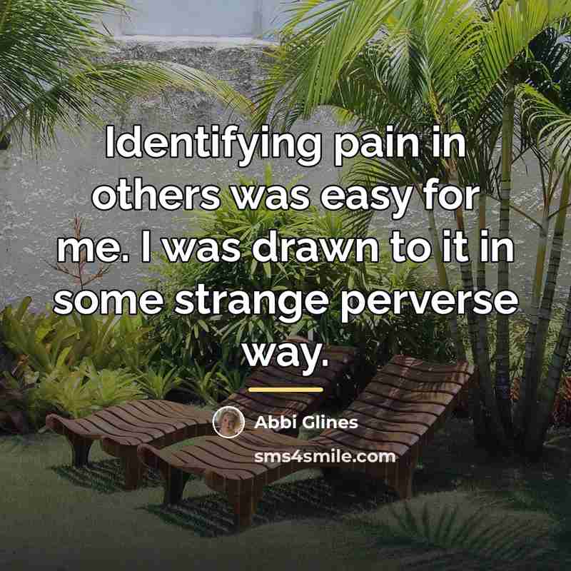 “Identifying pain in others was easy for me. I was…” quote by Abbi Glines