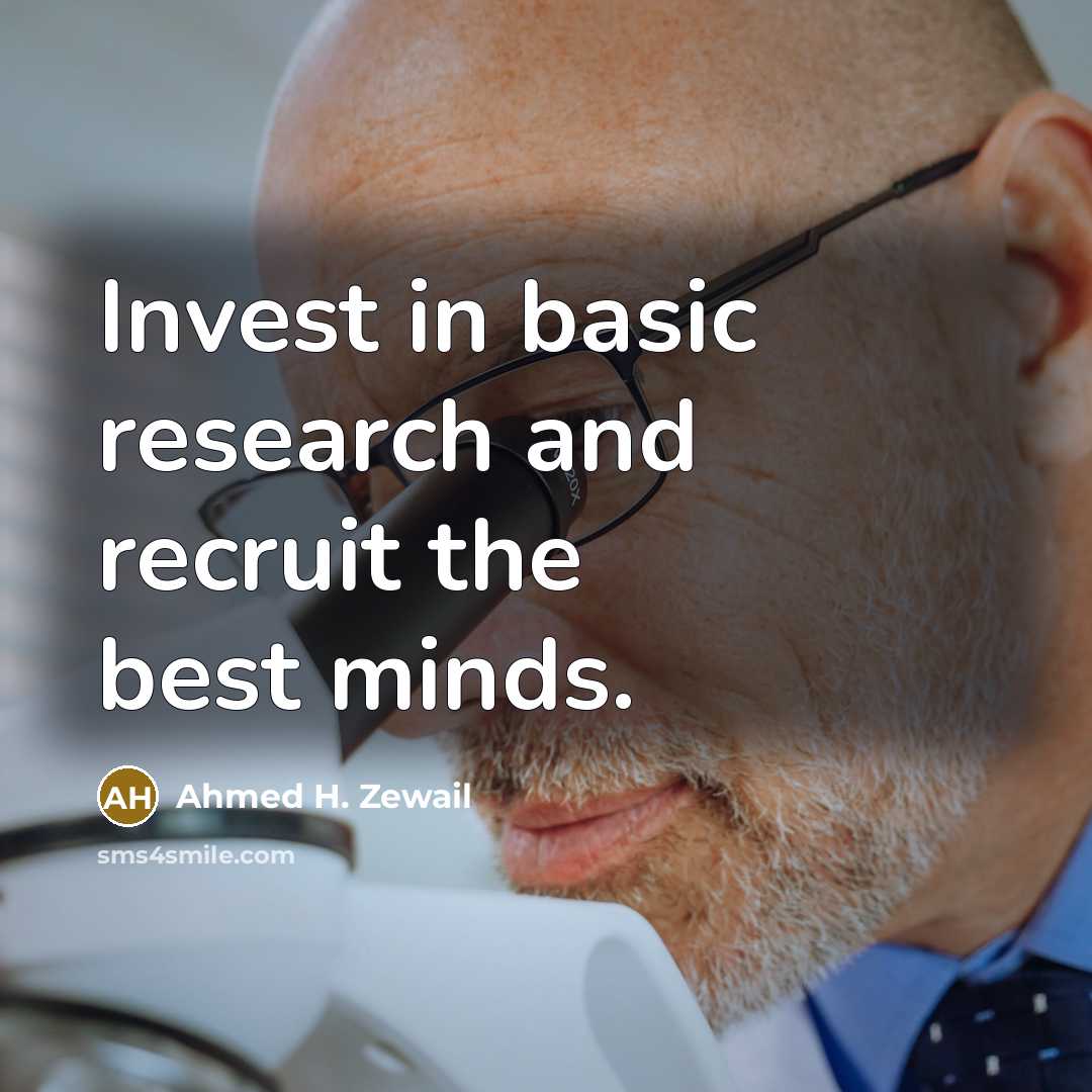 “Invest in basic research and recruit the best minds.…” quote by Ahmed H. Zewail
