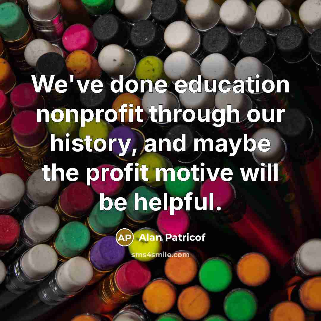 “We've done education nonprofit through our history, and maybe the…” quote by Alan Patricof