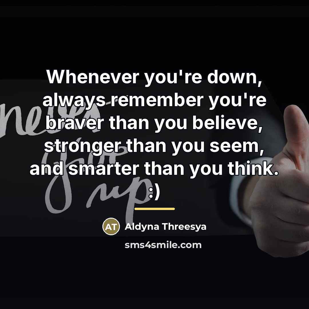 “Whenever you're down, always remember you're braver than you believe,…” quote by Aldyna Threesya