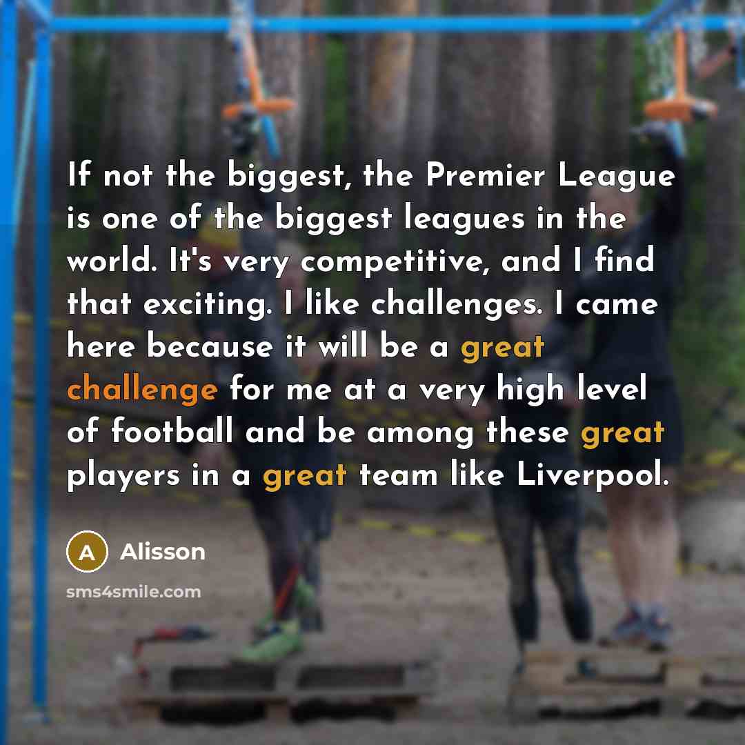 “If not the biggest, the Premier League is one of…” quote by Alisson