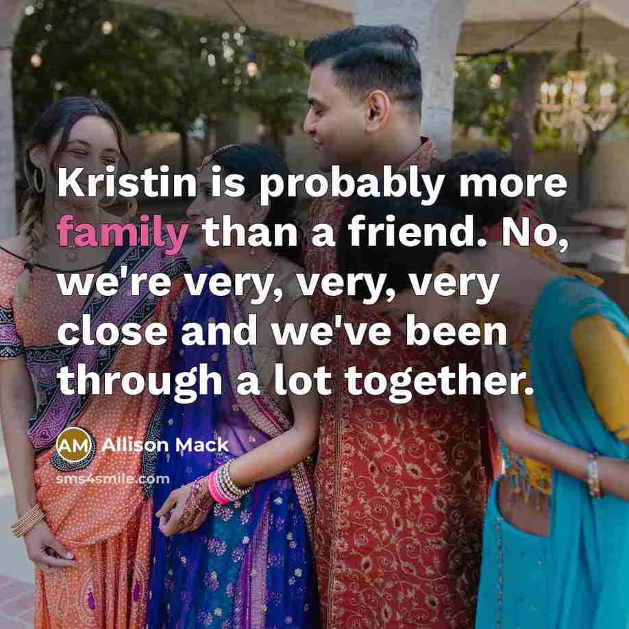 “Kristin is probably more family than a friend. No, we're…” quote by Allison Mack