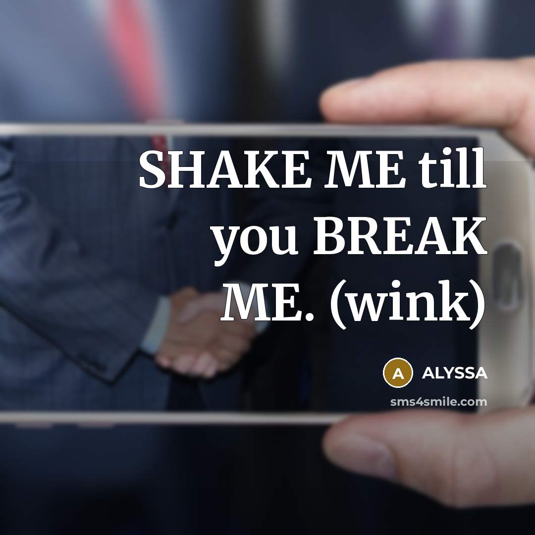 “SHAKE ME till you BREAK ME. (wink)…” quote by ALYSSA
