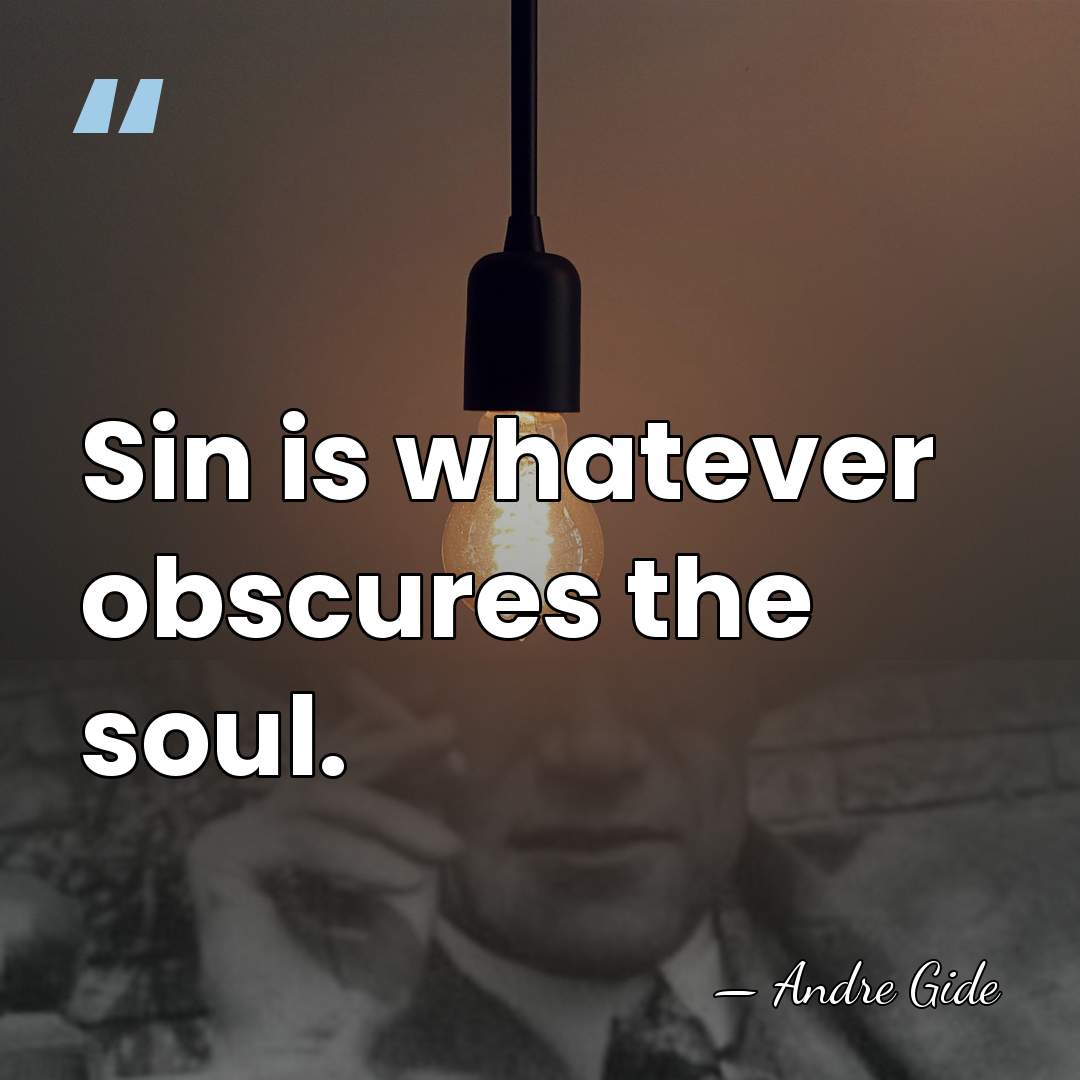 Sin is whatever obscures the soul. - Andre Gide