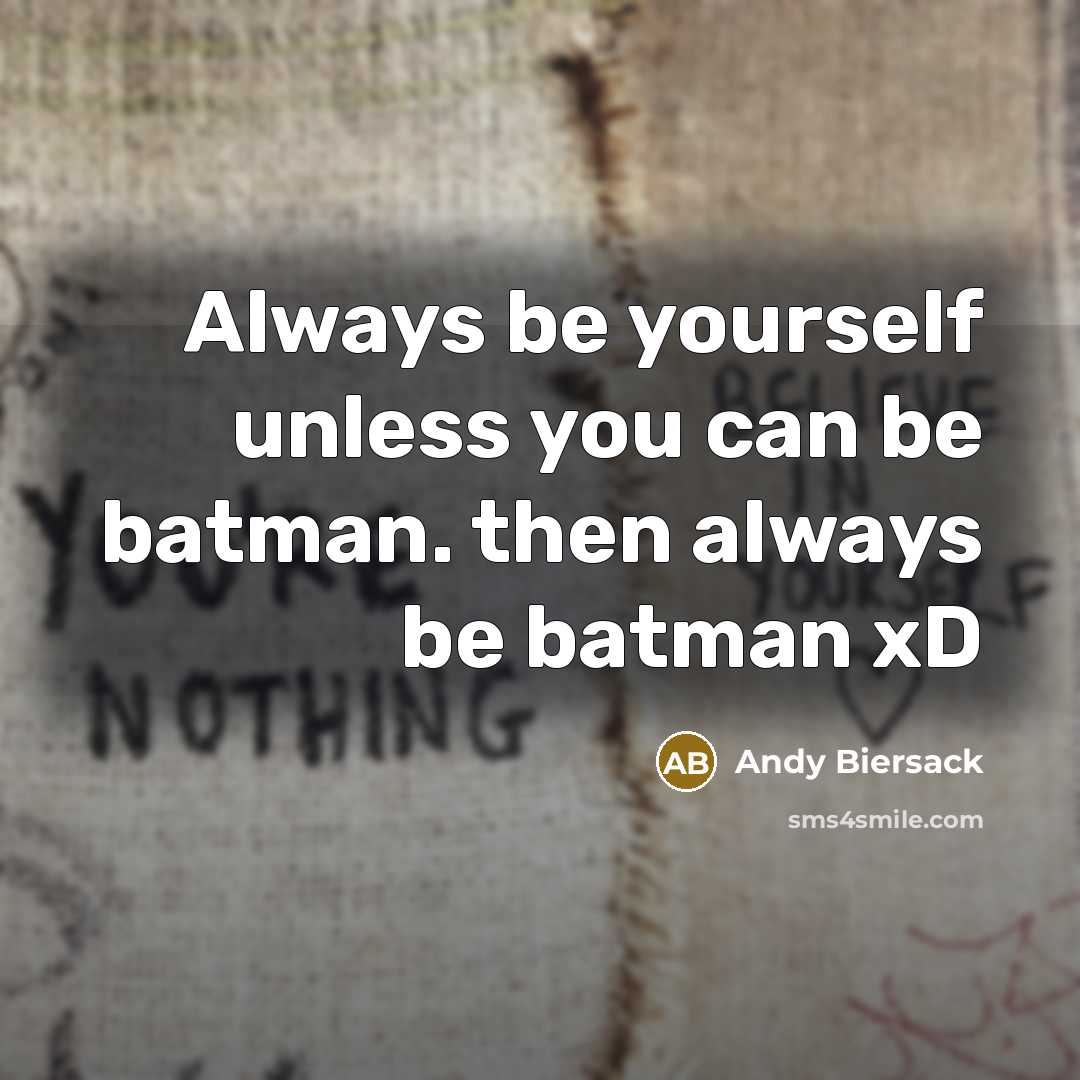 “Always be yourself unless you can be batman. then always…” quote by Andy Biersack