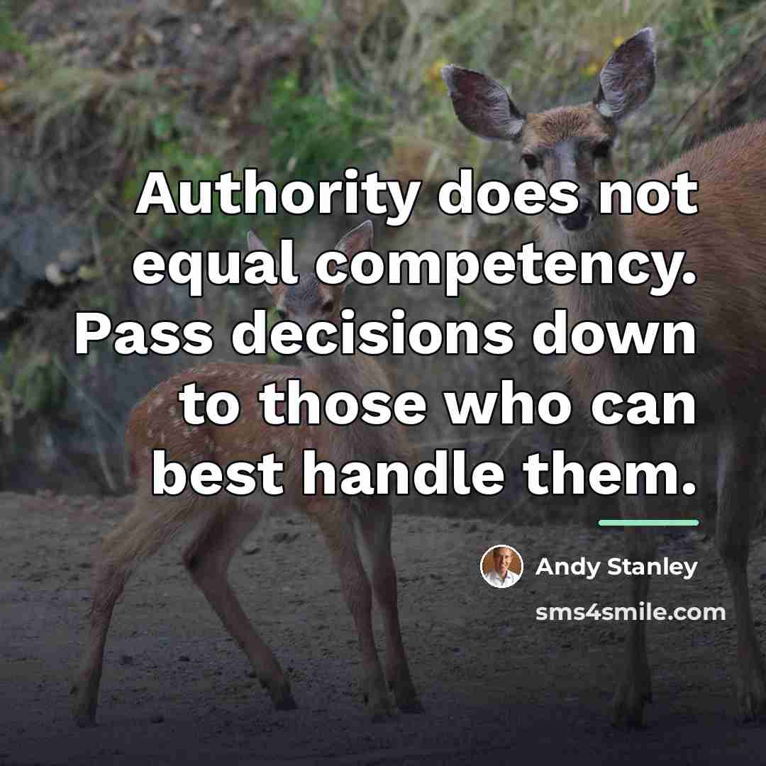 “Authority does not equal competency. Pass decisions down to those…” quote by Andy Stanley
