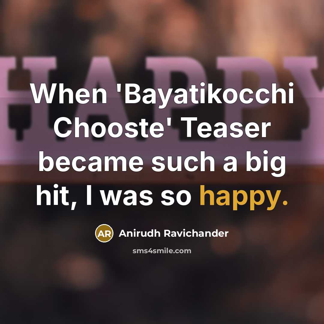 “When 'Bayatikocchi Chooste' Teaser became such a big hit, I…” quote by Anirudh Ravichander