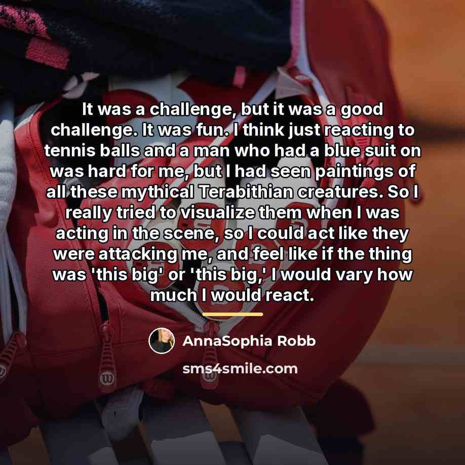 “It was a challenge, but it was a good challenge.…” quote by AnnaSophia Robb