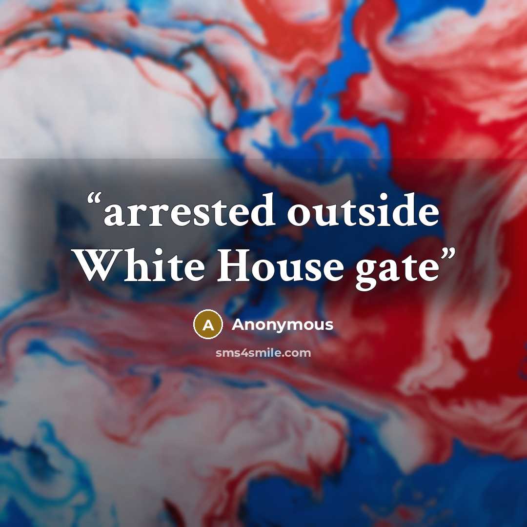 “arrested outside White House gate” quote by Anonymous