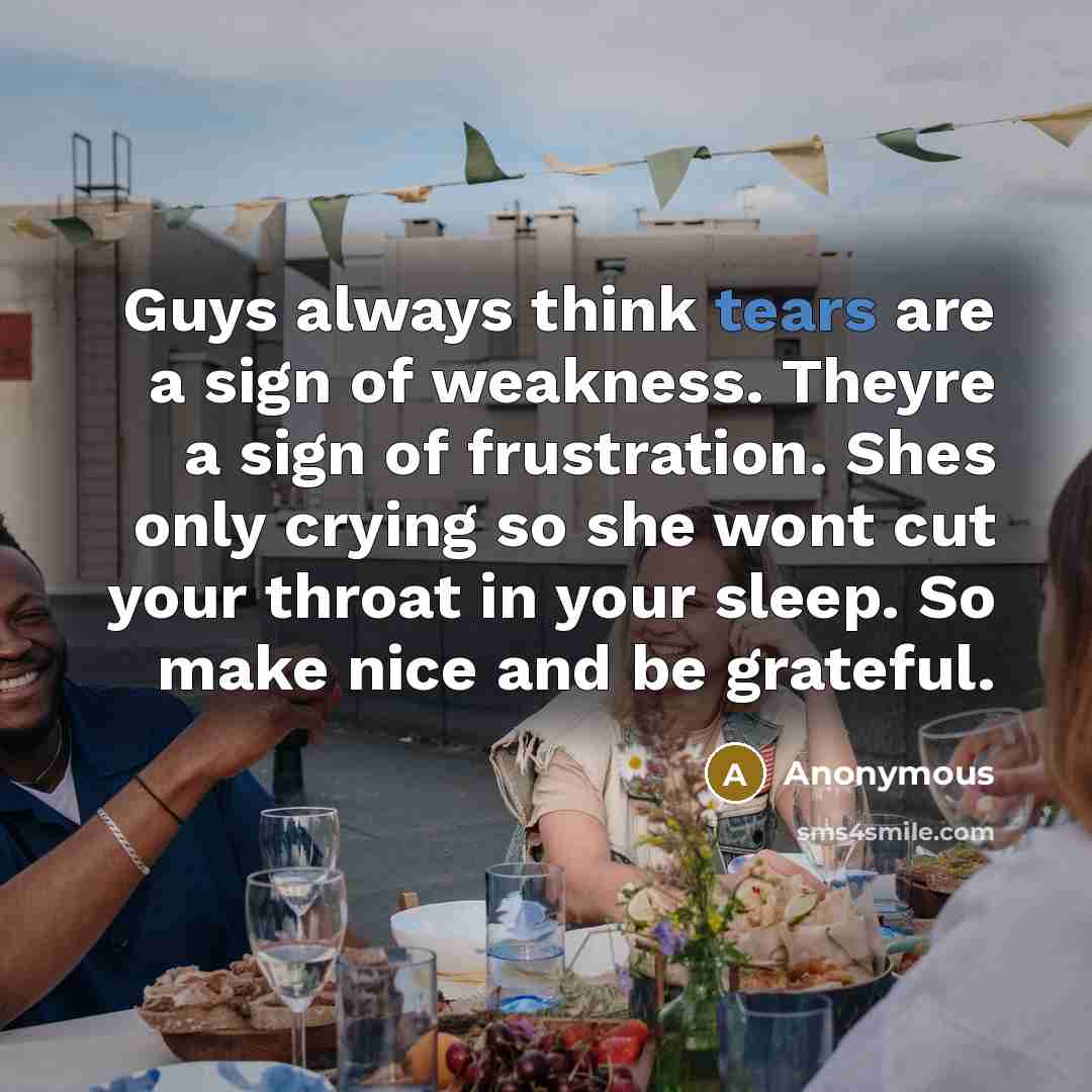 “Guys always think tears are a sign of weakness. Theyre…” quote by Anonymous