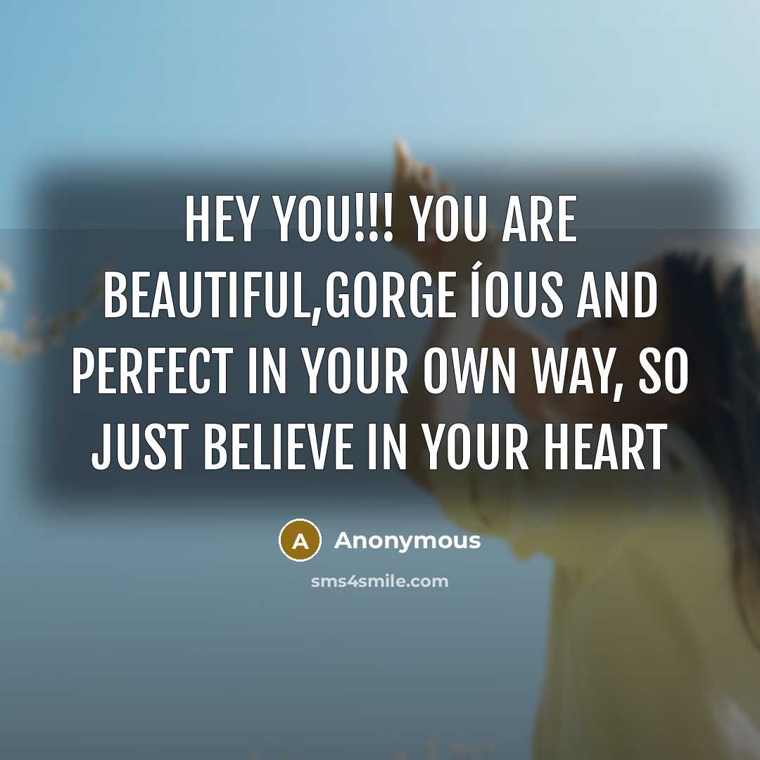 “HEY YOU!!! You are Beautiful,Gorge íous and PERFECT in your…” quote by Anonymous