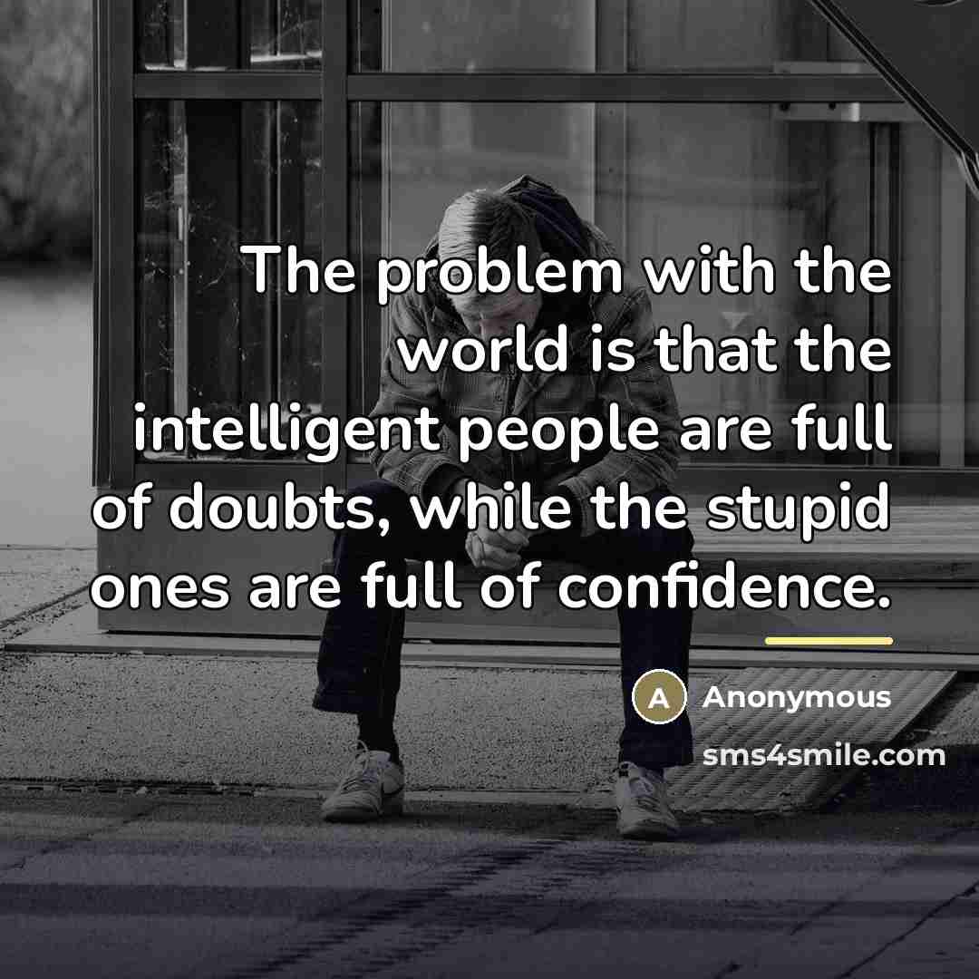 “The problem with the world is that the intelligent people…” quote by Anonymous