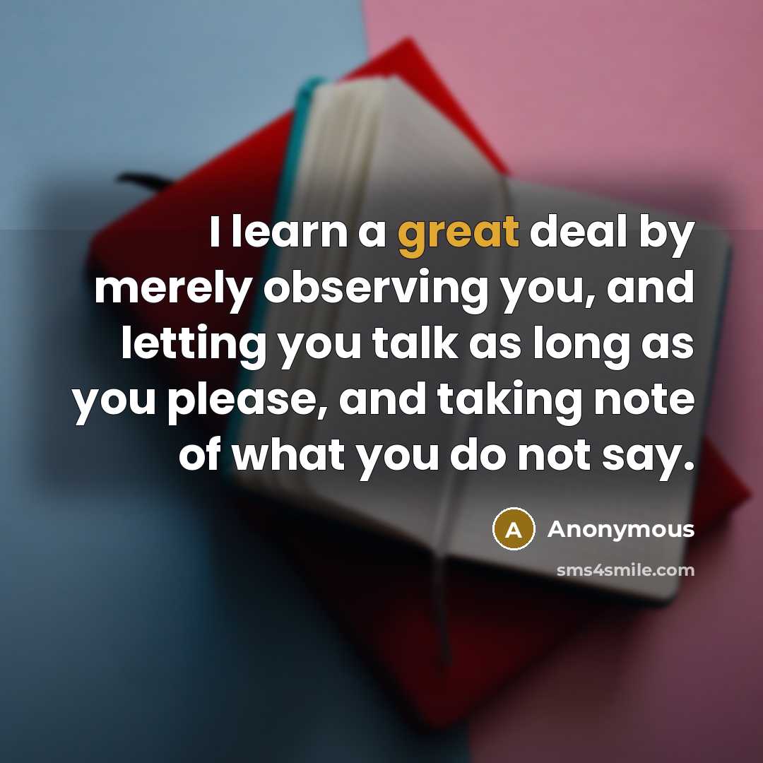 “I learn a great deal by merely observing you, and…” quote by Anonymous