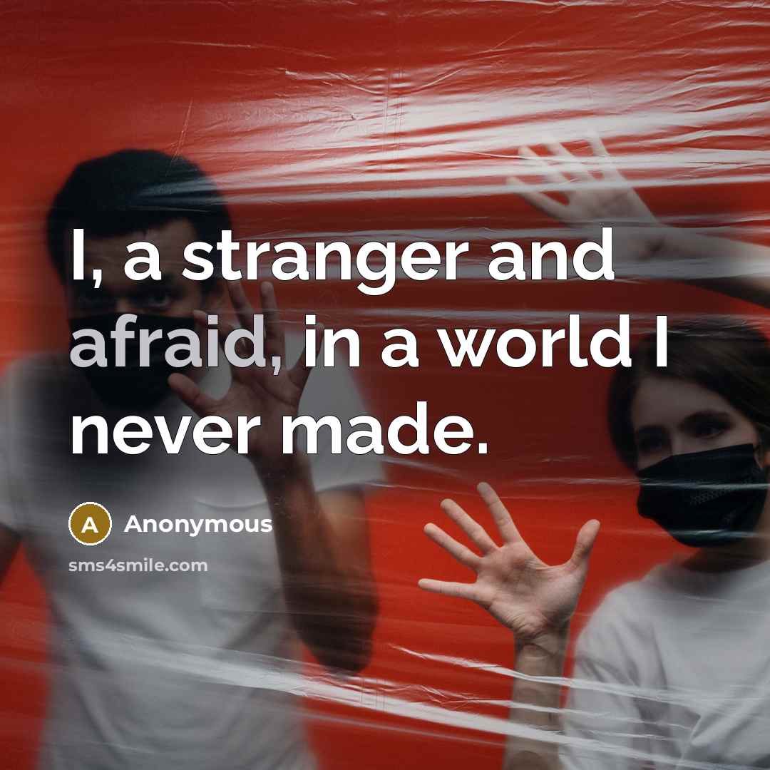 “I, a stranger and afraid, in a world I never…” quote by Anonymous