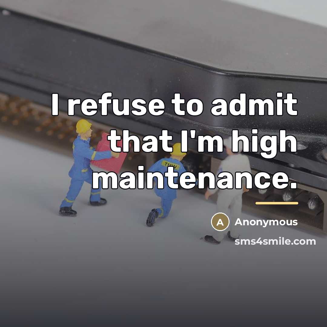 “I refuse to admit that I'm high maintenance.…” quote by Anonymous