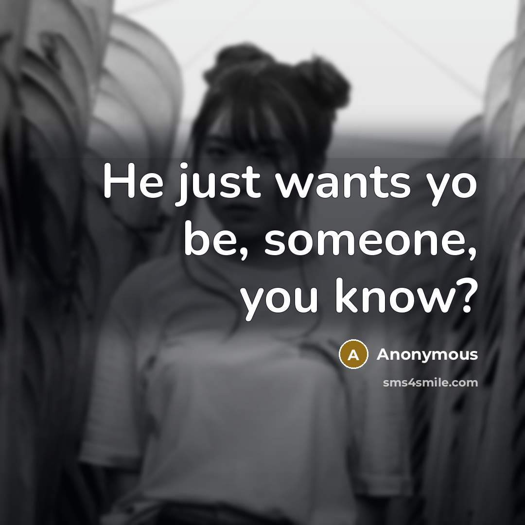 “He just wants yo be, someone, you know?” quote by Anonymous