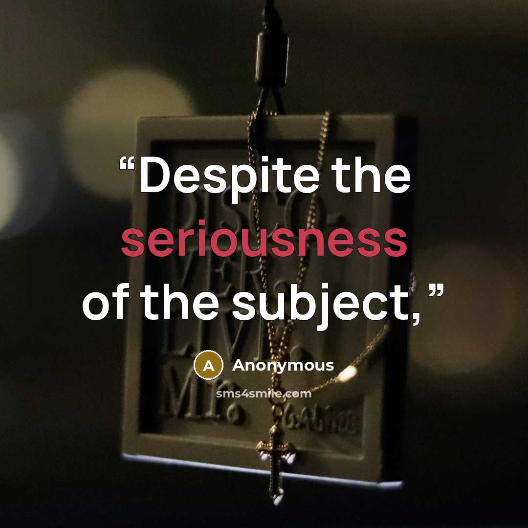 “Despite the seriousness of the subject,” quote by Anonymous