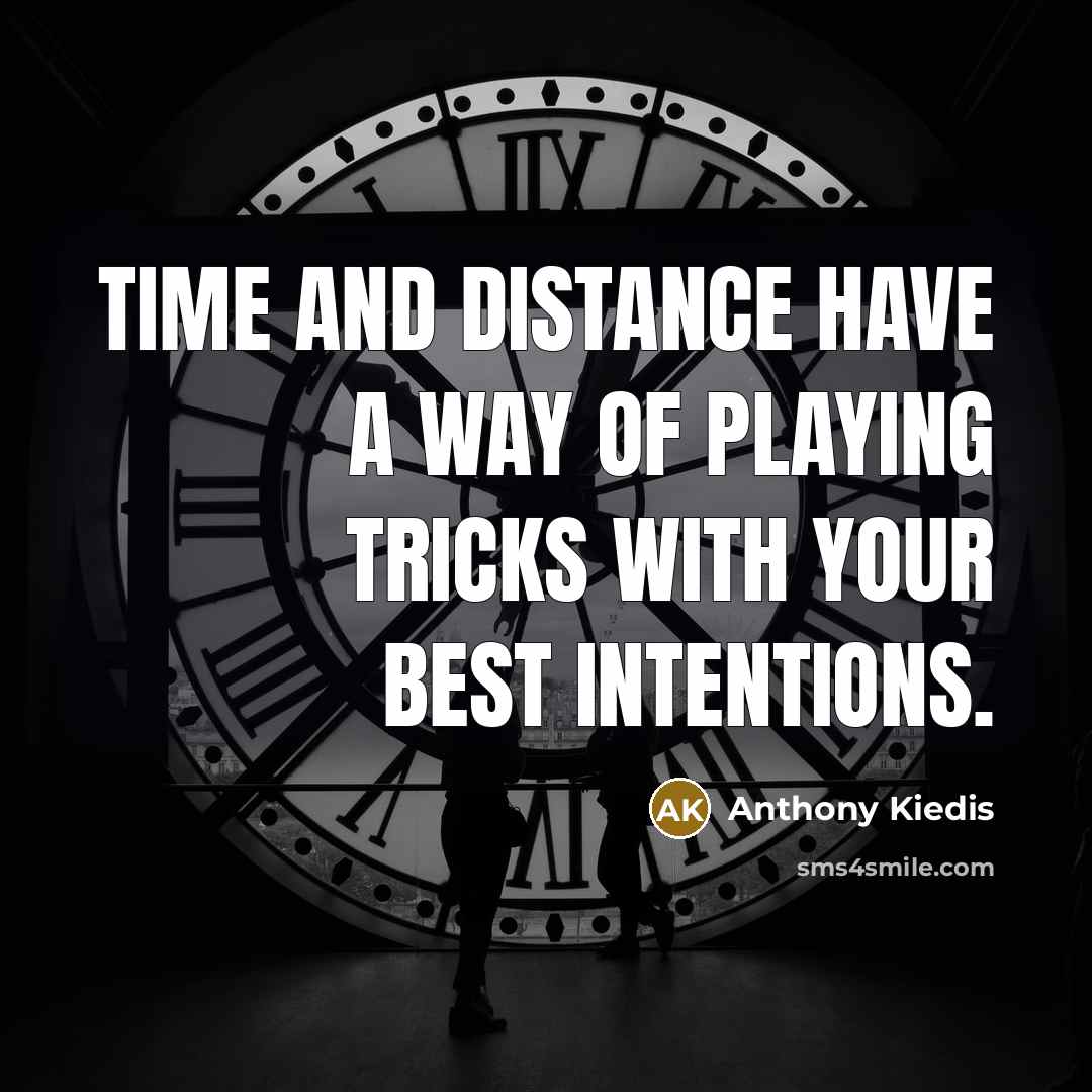 “Time and distance have a way of playing tricks with your best intentions.” quote by Anthony Kiedis