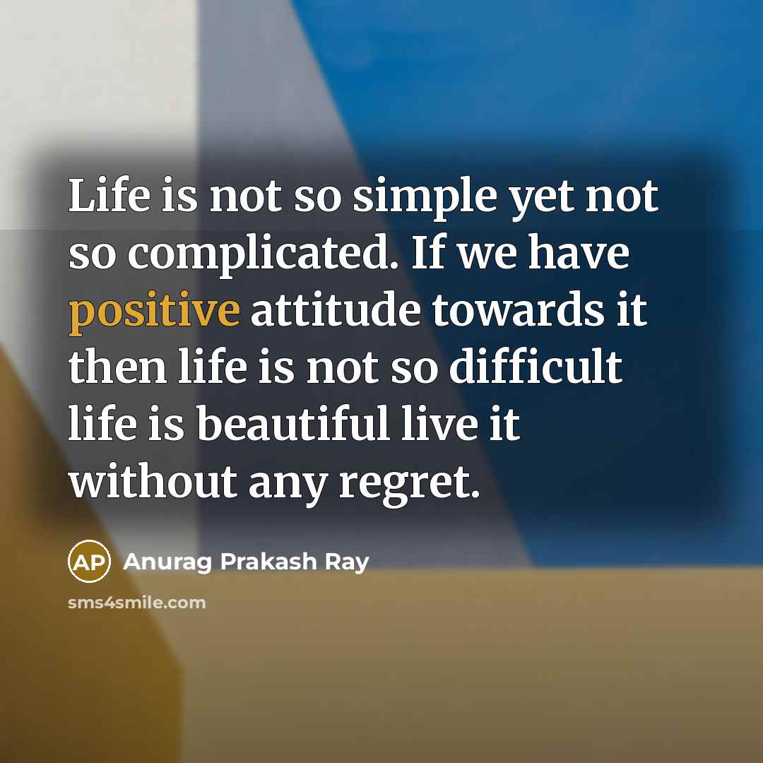 “Life is not so simple yet not so complicated. If…” quote by Anurag Prakash Ray