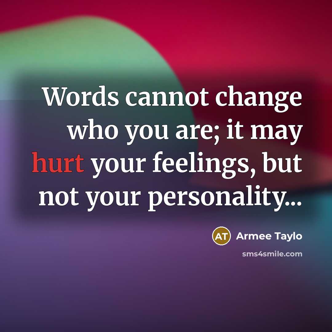 “Words cannot change who you are; it may hurt your…” quote by Armee Taylo