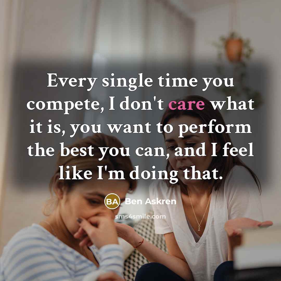 “Every single time you compete, I don't care what it…” quote by Ben Askren