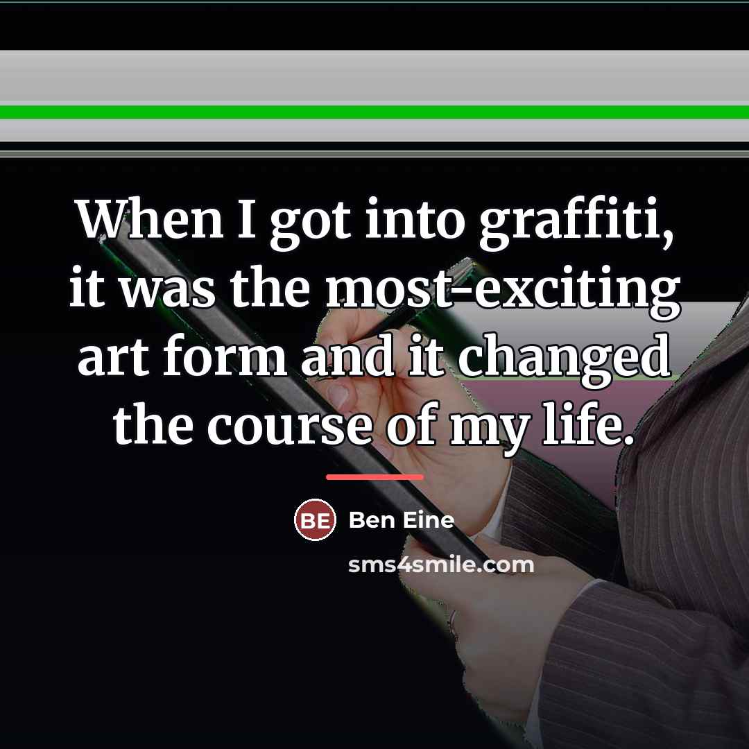 “When I got into graffiti, it was the most-exciting art…” quote by Ben Eine