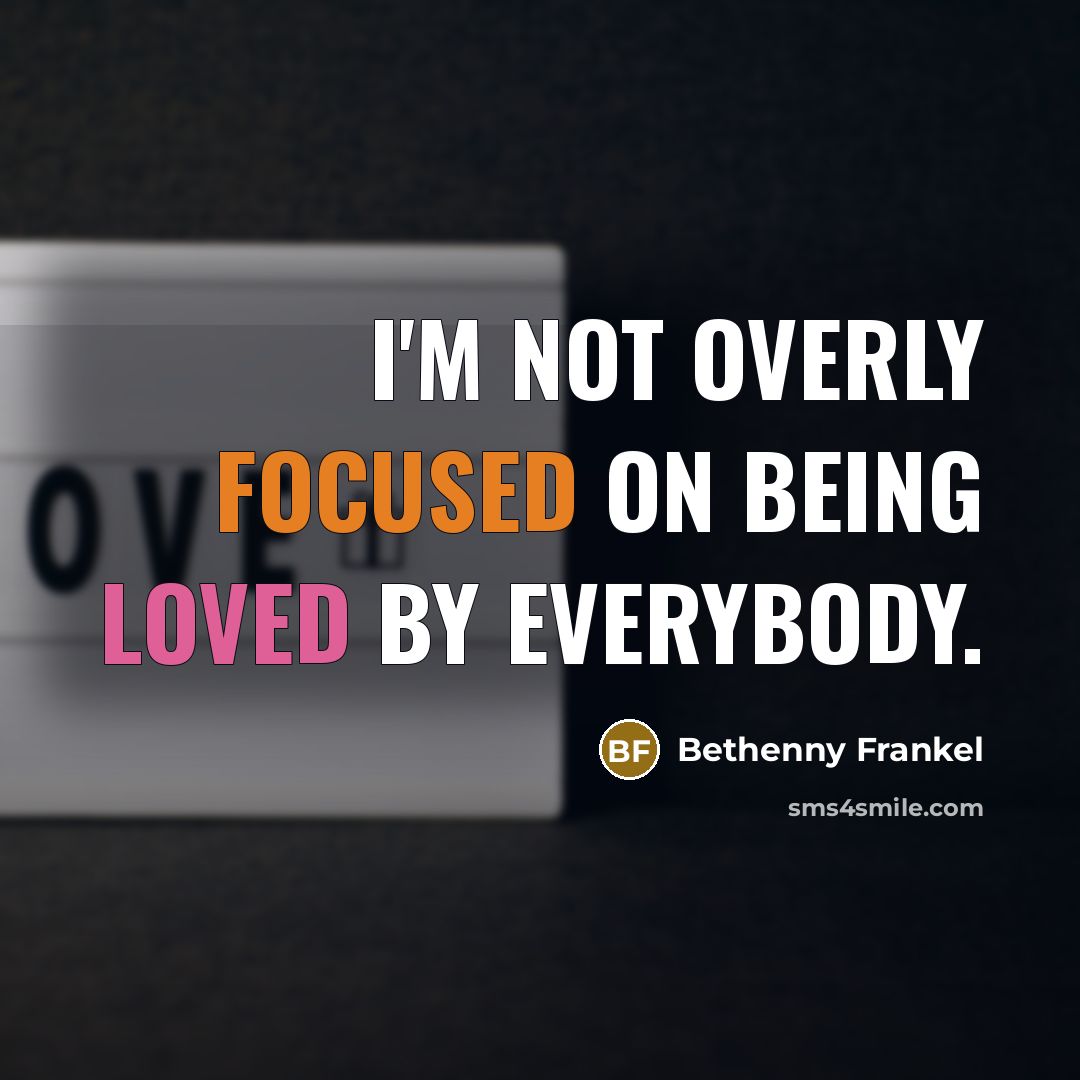 “I'm not overly focused on being loved by everybody.…” quote by Bethenny Frankel