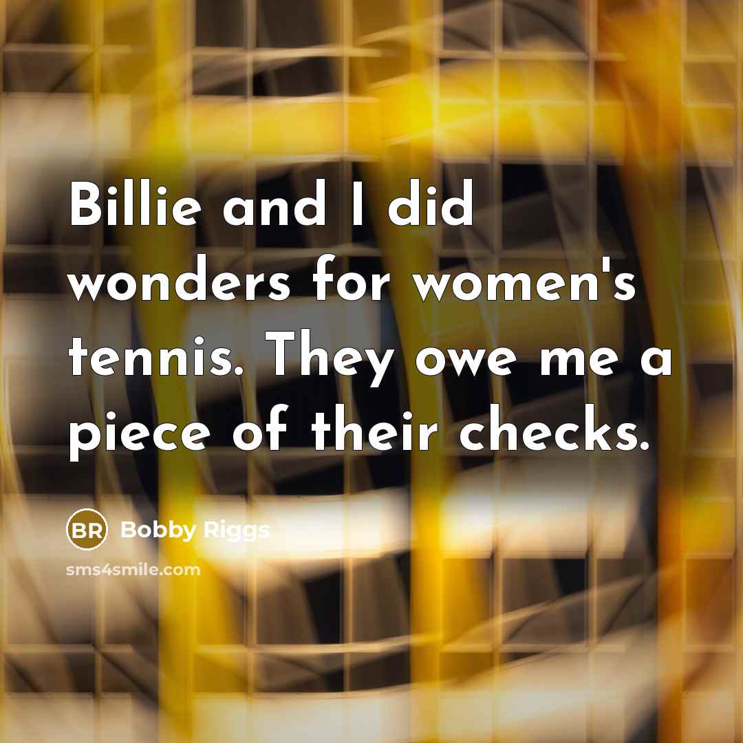 “Billie and I did wonders for women's tennis. They owe…” quote by Bobby Riggs