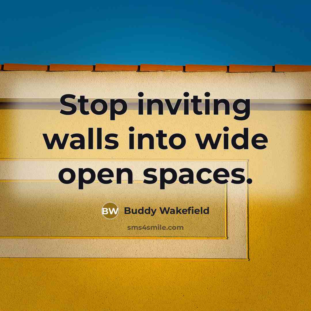 “Stop inviting walls into wide open spaces.…” quote by Buddy Wakefield