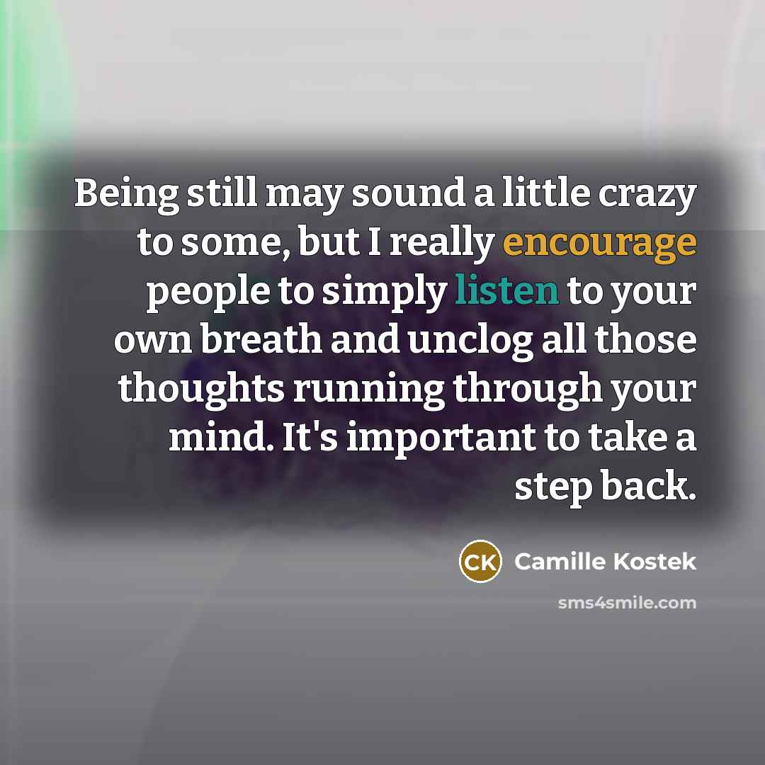 “Being still may sound a little crazy to some, but…” quote by Camille Kostek