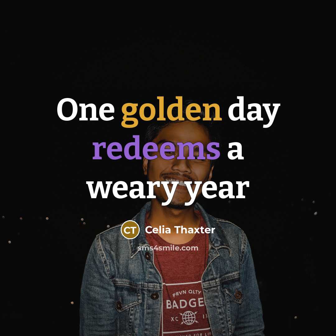 “One golden day redeems a weary year…” quote by Celia Thaxter