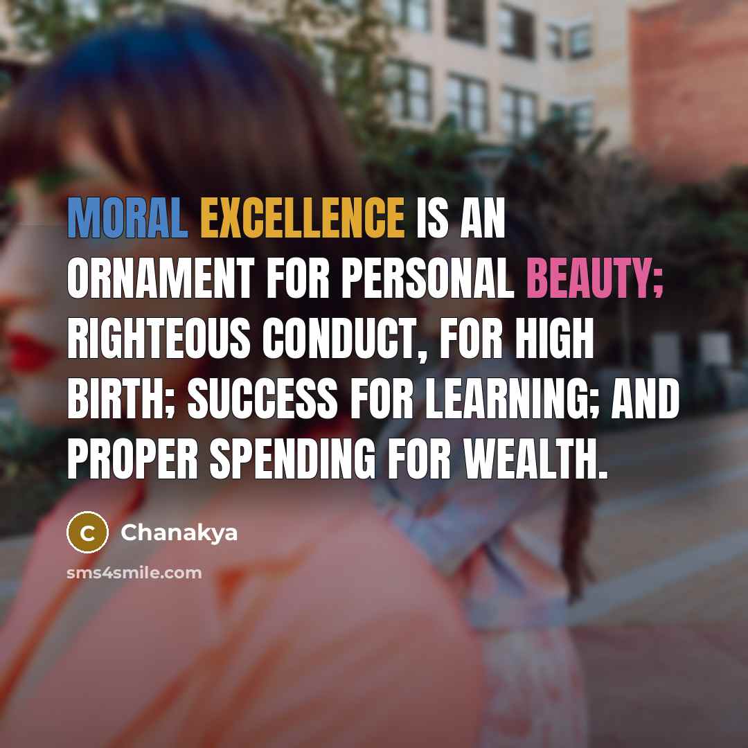 “Moral excellence is an ornament for personal beauty; righteous conduct,…” quote by Chanakya