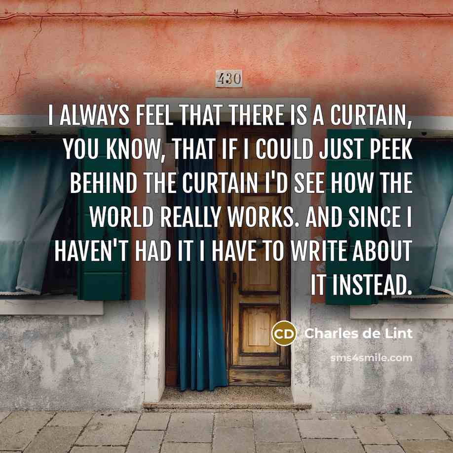 “I always feel that there is a curtain, you know,…” quote by Charles de Lint