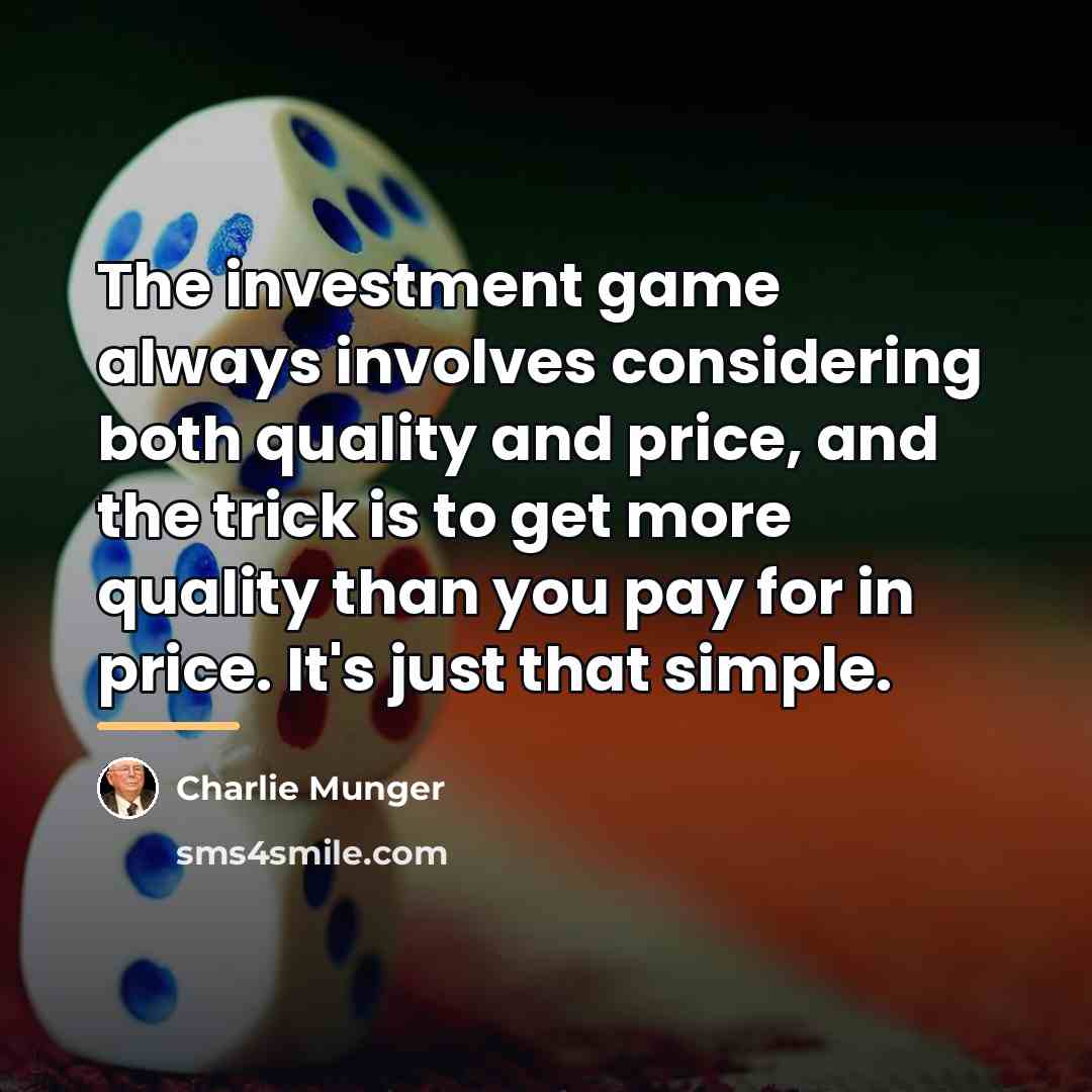 “The investment game always involves considering both quality and price,…” quote by Charlie Munger