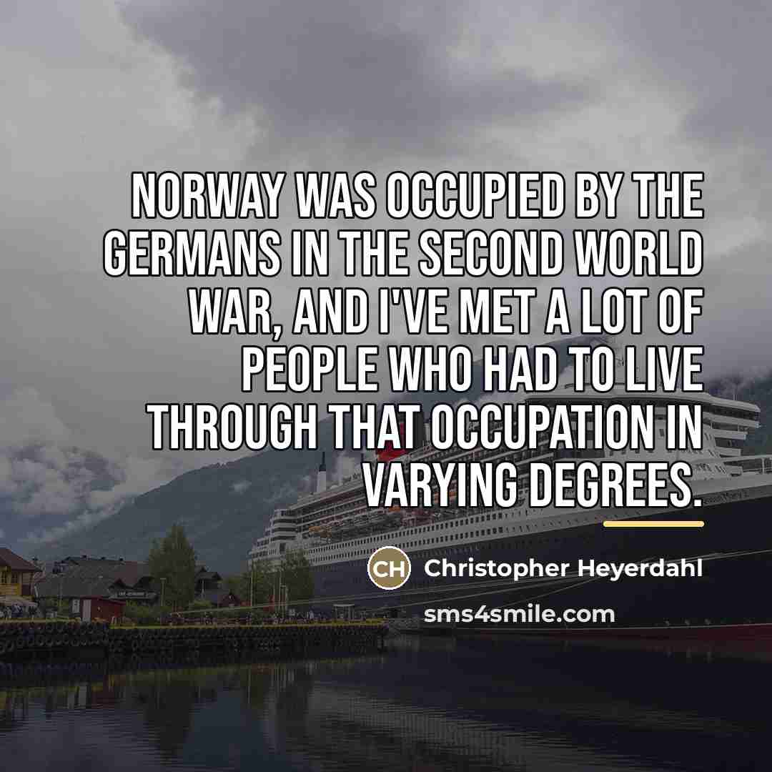 “Norway was occupied by the Germans in the Second World…” quote by Christopher Heyerdahl