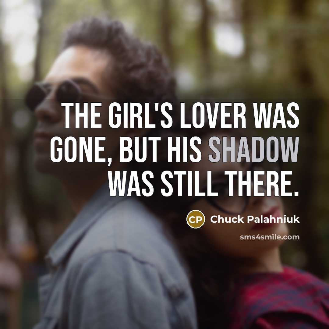 “The girl's lover was gone, but his shadow was still…” quote by Chuck Palahniuk