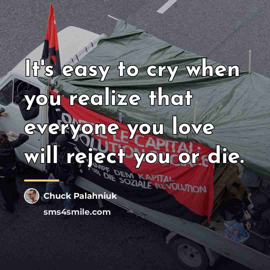 “It's easy to cry when you realize that everyone you…” quote by Chuck Palahniuk