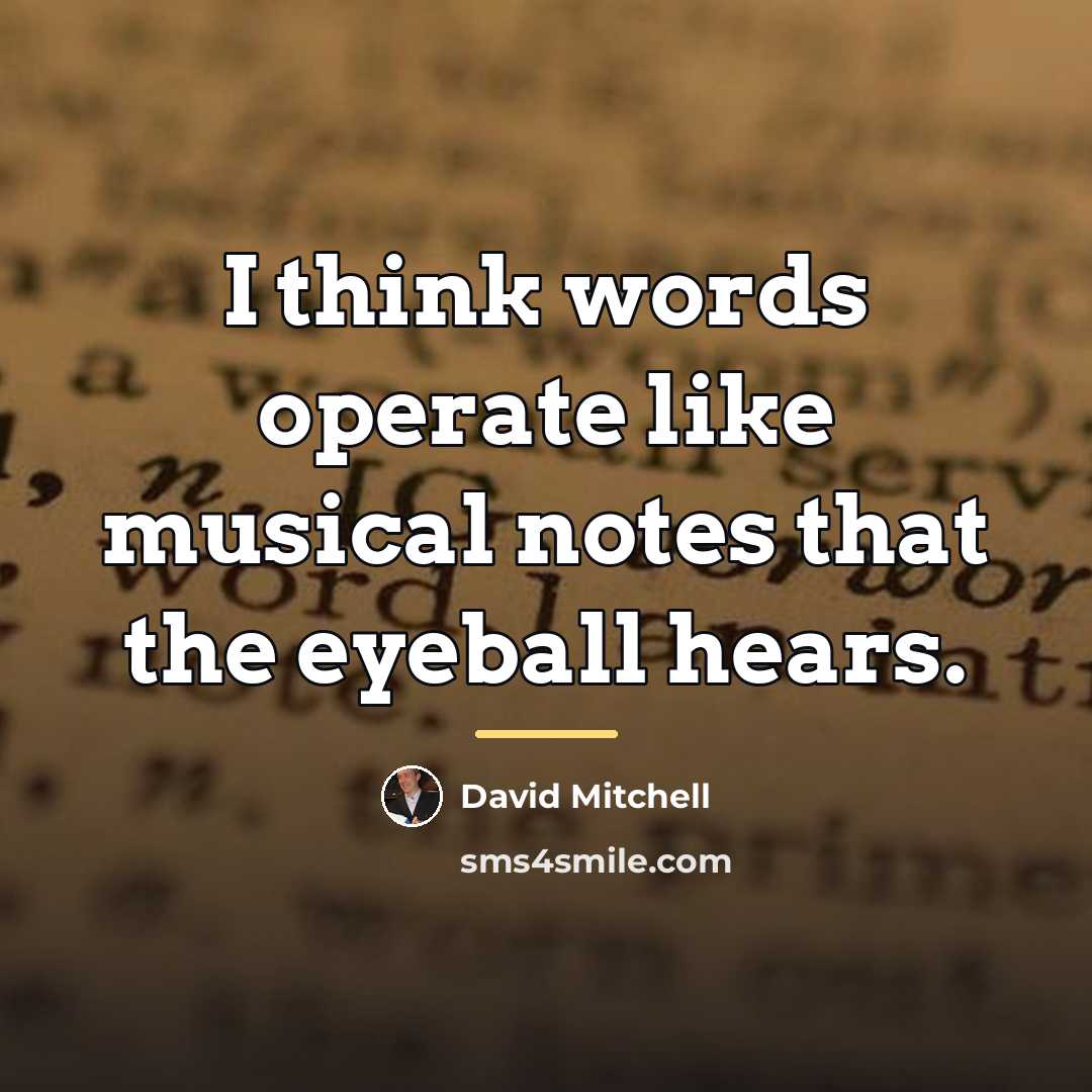 “I think words operate like musical notes that the eyeball…” quote by David Mitchell