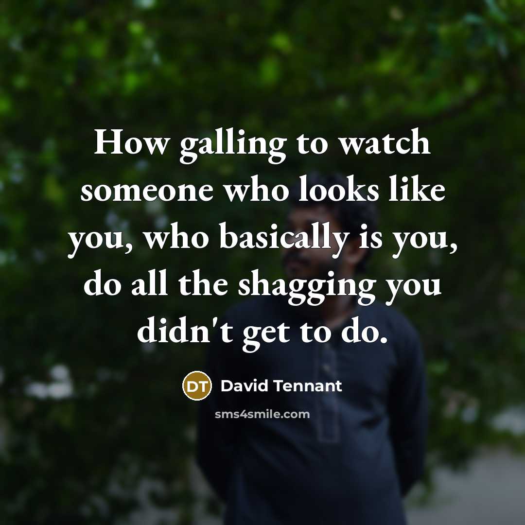 “How galling to watch someone who looks like you, who…” quote by David Tennant
