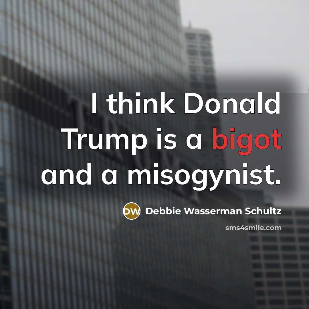 “I think Donald Trump is a bigot and a misogynist.” quote by Debbie Wasserman Schultz