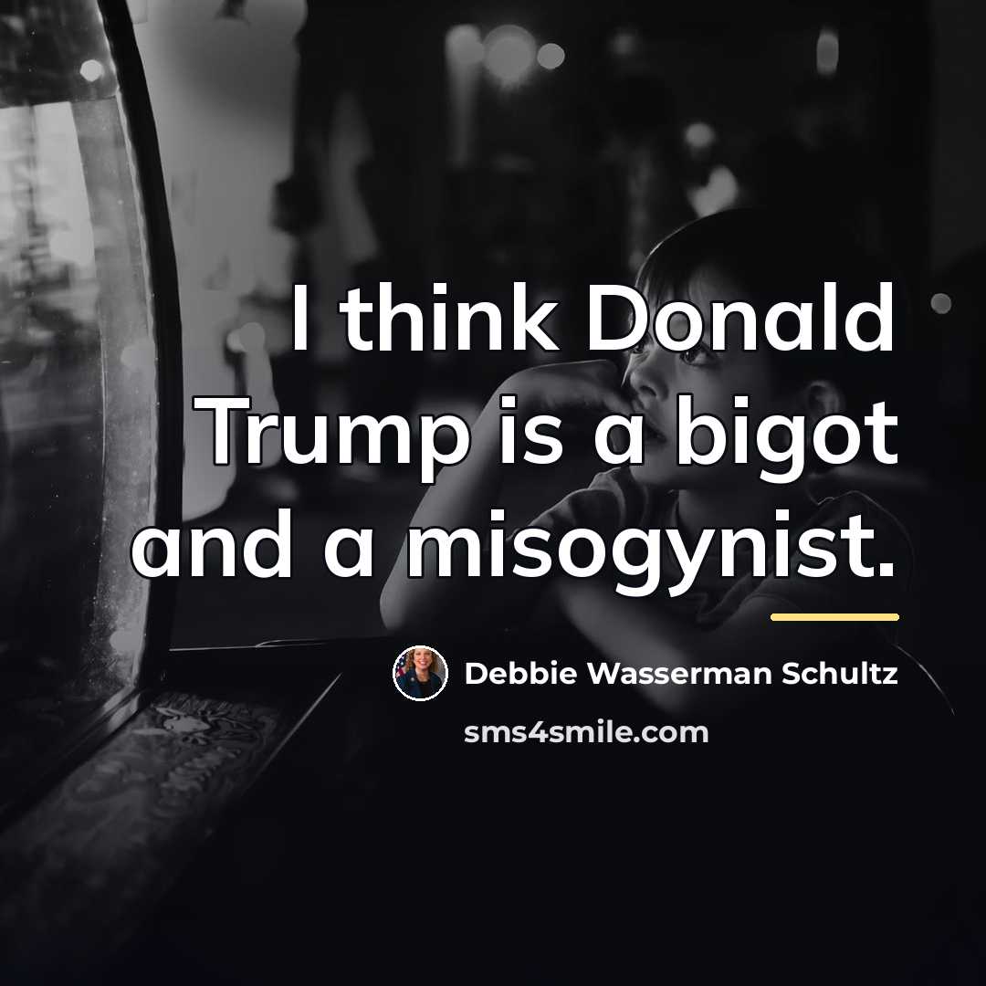 “I think Donald Trump is a bigot and a misogynist.…” quote by Debbie Wasserman Schultz