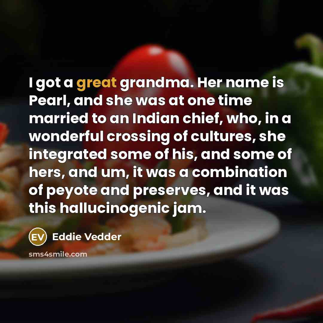 “I got a great grandma. Her name is Pearl, and…” quote by Eddie Vedder