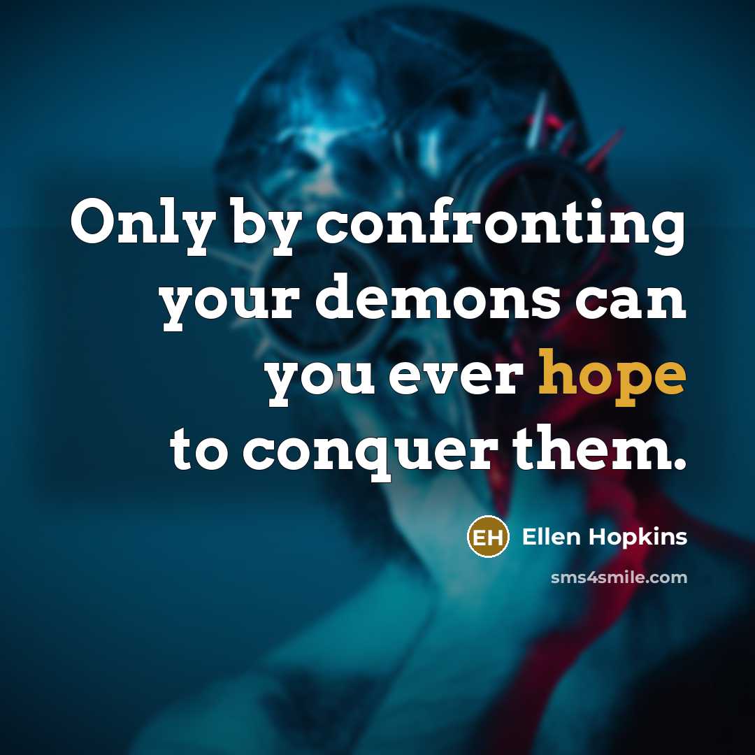 “Only by confronting your demons can you ever hope to…” quote by Ellen Hopkins